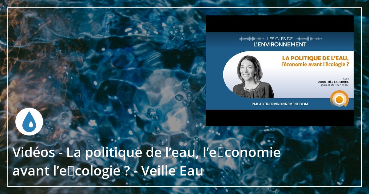 Vidéos - La Politique De L’eau, L’économie Avant L’écologie ? - Veille Eau