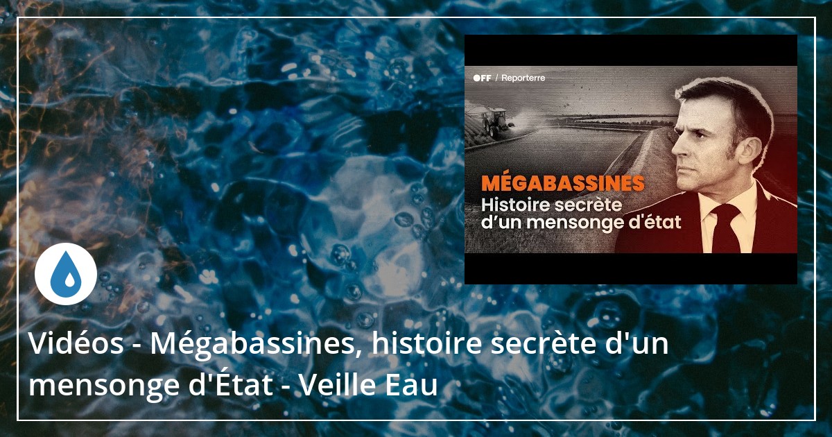 Vidéos - Mégabassines, histoire secrète d'un mensonge d'État - Veille Eau