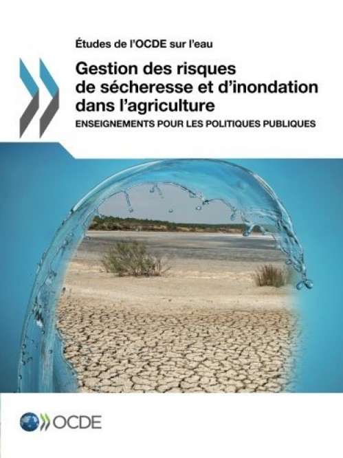 [Publication] Gestion des risques de sécheresse et d'inondation dans l'agriculture : Enseignements pour les politiques publiques - OCDE