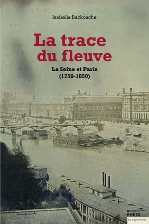 [Publication] La trace du fleuve : La Seine et Paris (1750-1850)