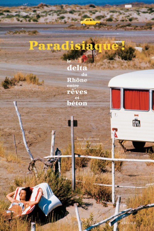 [Publication] Paradisiaque ! Le delta du Rhône entre rêves et béton